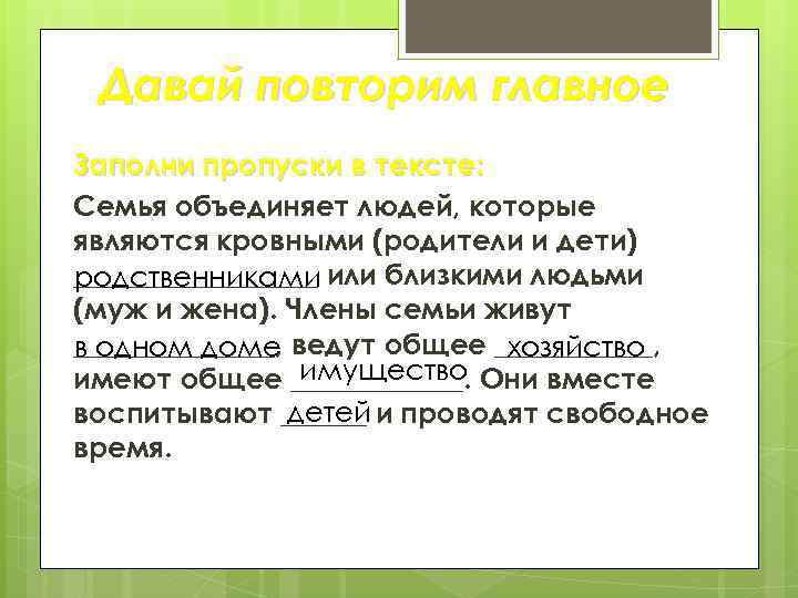 Давай повторим главное Заполни пропуски в тексте: Семья объединяет людей, которые являются кровными (родители