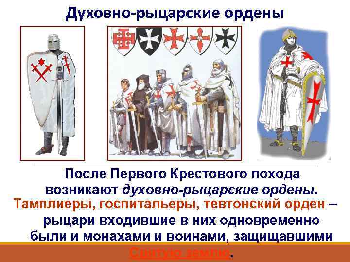 Духовно-рыцарские ордены После Первого Крестового похода возникают духовно-рыцарские ордены. Тамплиеры, госпитальеры, тевтонский орден –