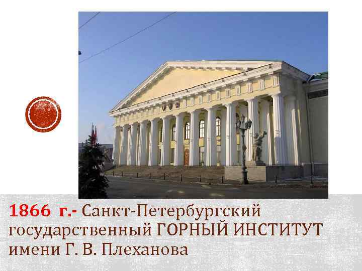 1866 г. - Санкт-Петербургский государственный ГОРНЫЙ ИНСТИТУТ имени Г. В. Плеханова 