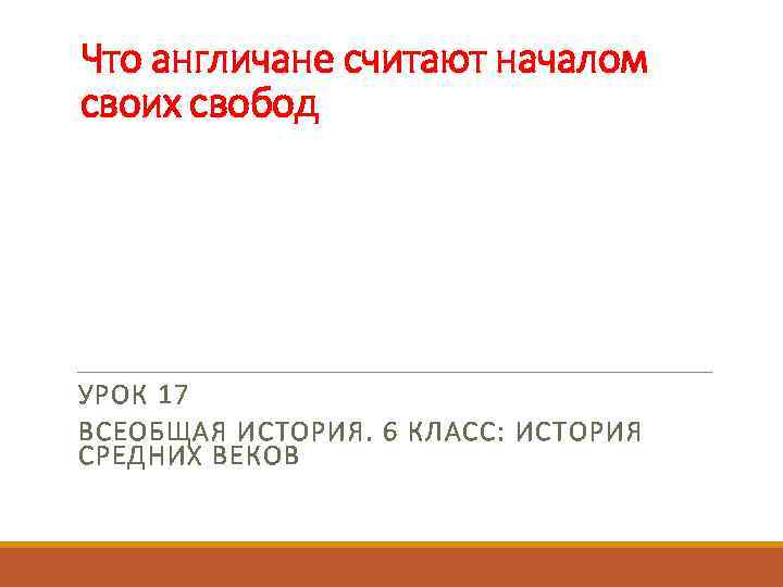 Что англичане считают началом своих свобод УРОК 17 ВСЕОБЩАЯ ИСТОРИЯ. 6 КЛАСС: ИСТОРИЯ СРЕДНИХ