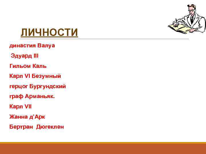 ЛИЧНОСТИ династия Валуа Эдуард III Гильом Каль Карл VI Безумный герцог Бургундский граф Арманьяк.