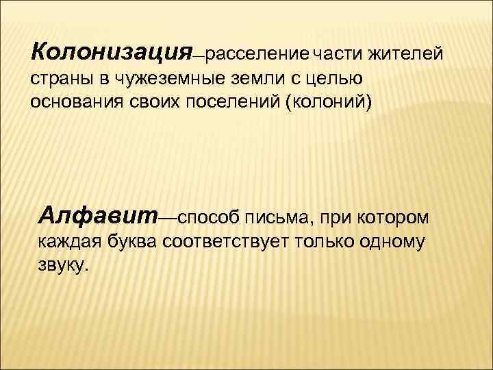 Колонизация—расселение части жителей страны в чужеземные земли с целью основания своих поселений (колоний) Алфавит—способ