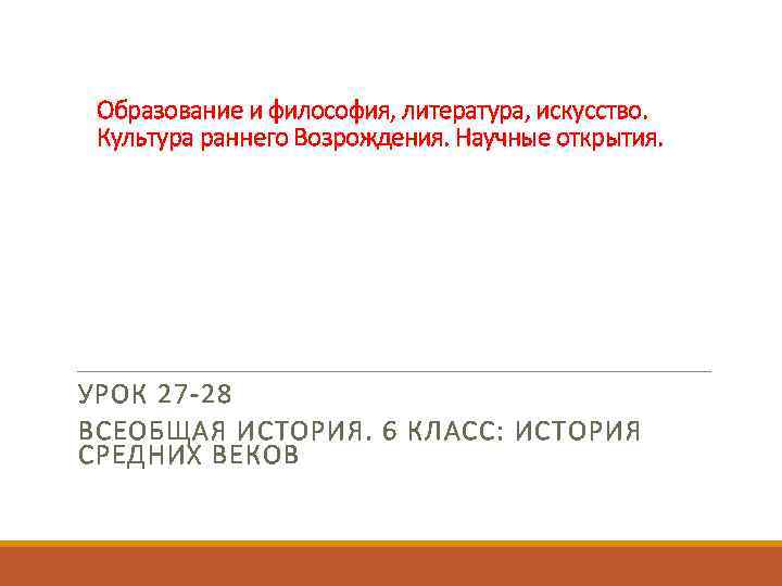 Образование и философия, литература, искусство. Культура раннего Возрождения. Научные открытия. УРОК 27 -28 ВСЕОБЩАЯ
