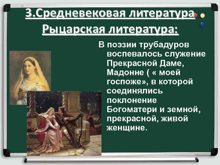 3. Средневековая литература Рыцарская литература: В поэзии трубадуров воспевалось служение Прекрасной Даме, Мадонне (