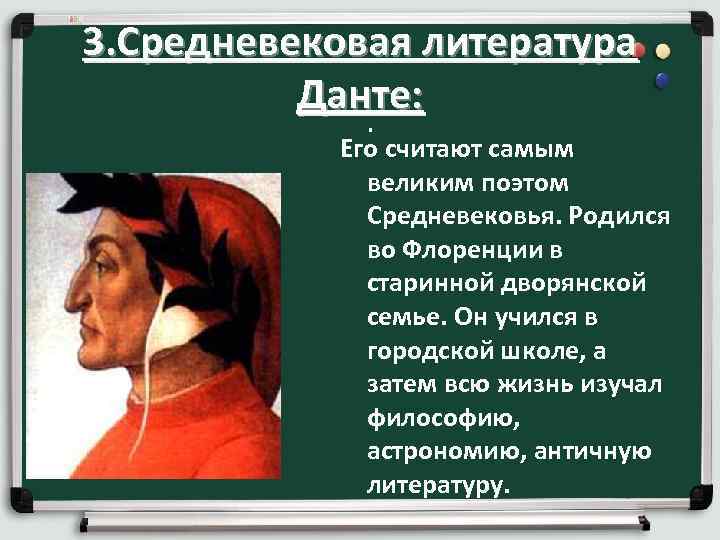 3. Средневековая литература Данте: . Его считают самым великим поэтом Средневековья. Родился во Флоренции