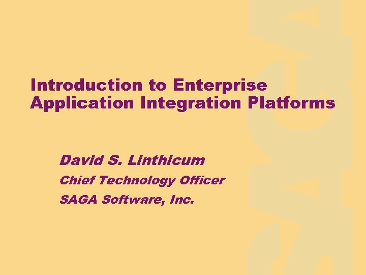 Introduction to Enterprise Application Integration Platforms David S. Linthicum Chief Technology Officer SAGA Software,