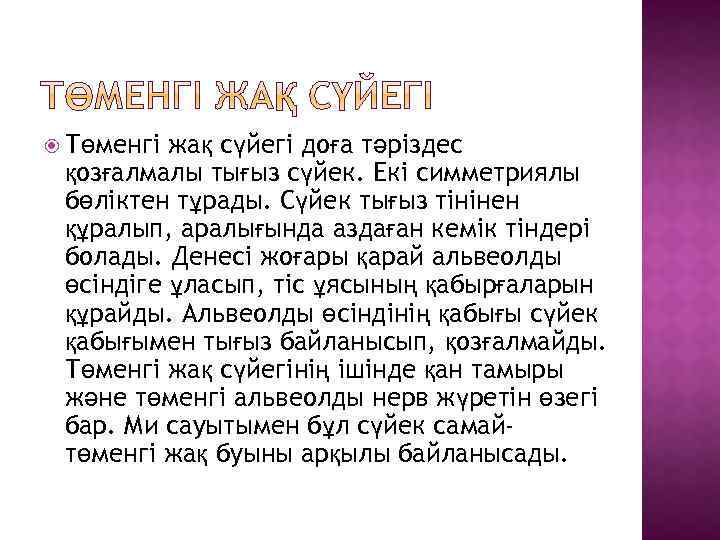  Төменгі жақ сүйегі доға тәріздес қозғалмалы тығыз сүйек. Екі симметриялы бөліктен тұрады. Сүйек