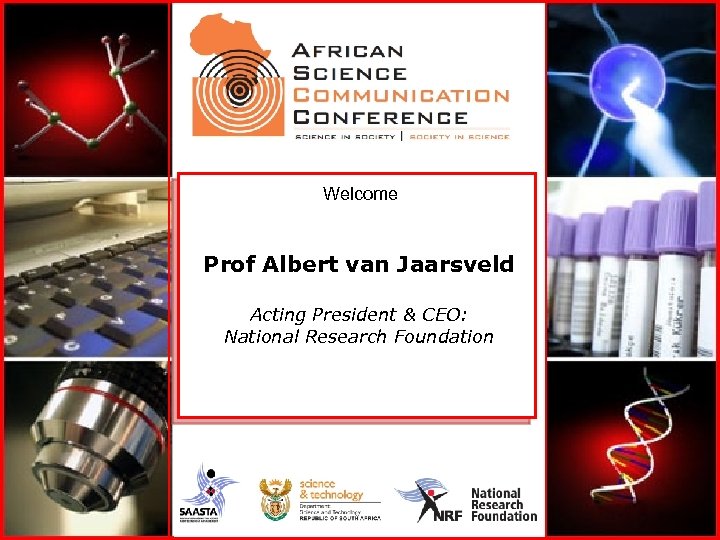 Welcome Prof Albert van Jaarsveld Acting President & CEO: National Research Foundation 