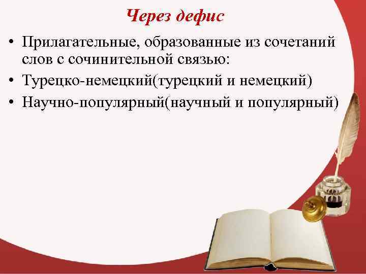 Через дефис • Прилагательные, образованные из сочетаний слов с сочинительной связью: • Турецко-немецкий(турецкий и