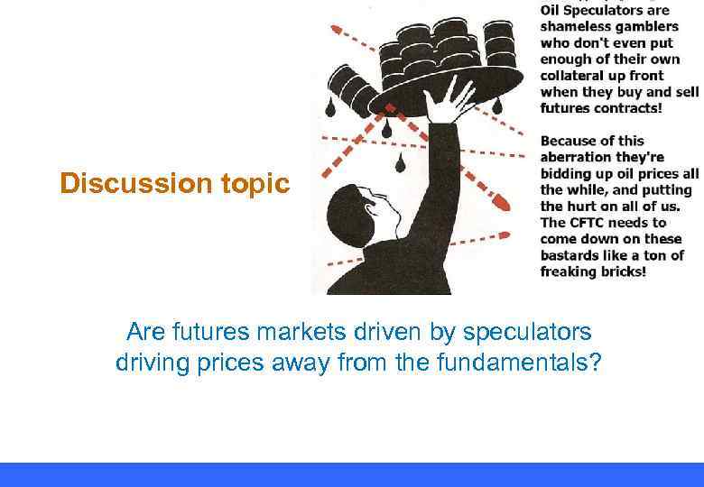 Discussion topic Are futures markets driven by speculators driving prices away from the fundamentals?