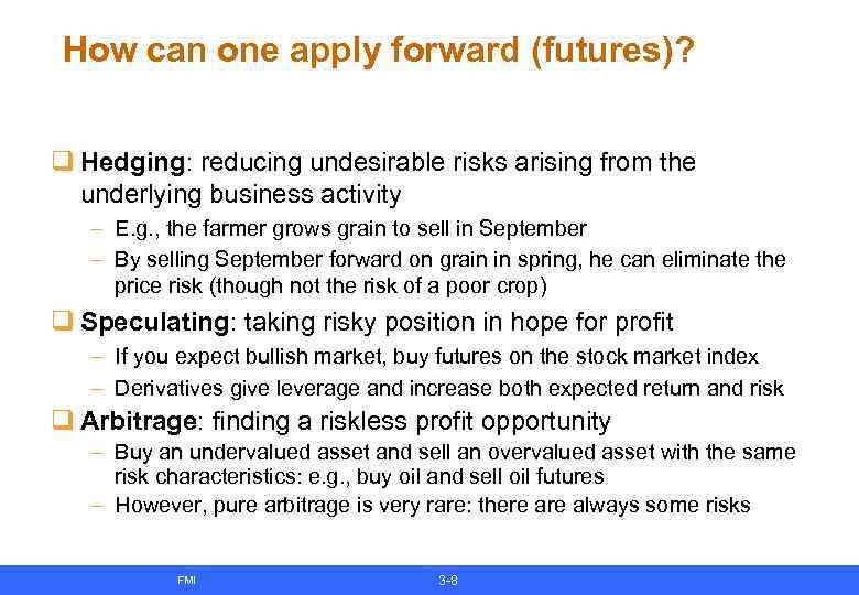 How can one apply forward (futures)? q Hedging: reducing undesirable risks arising from the