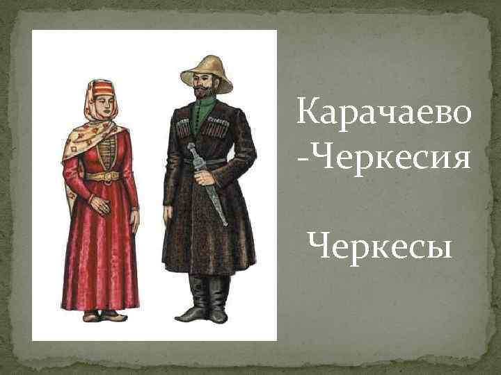 Карачаево -Черкесия Черкесы 