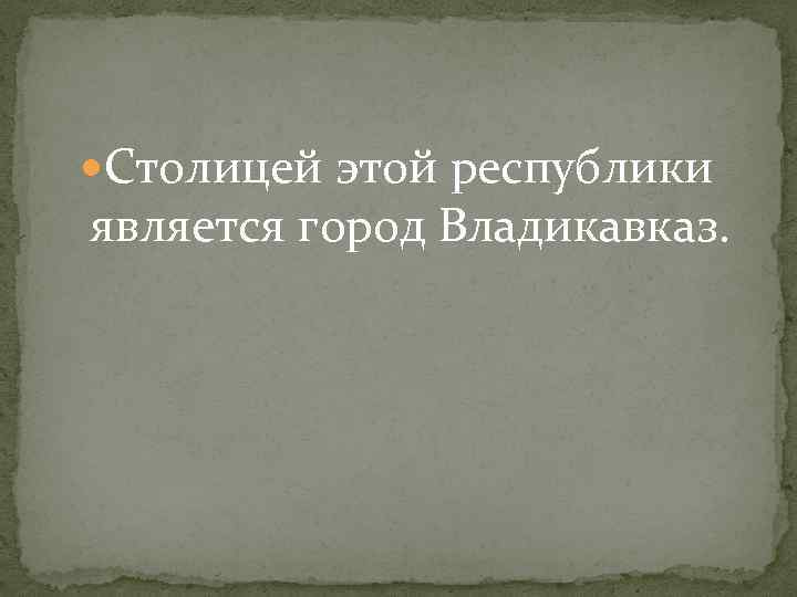  Столицей этой республики является город Владикавказ. 