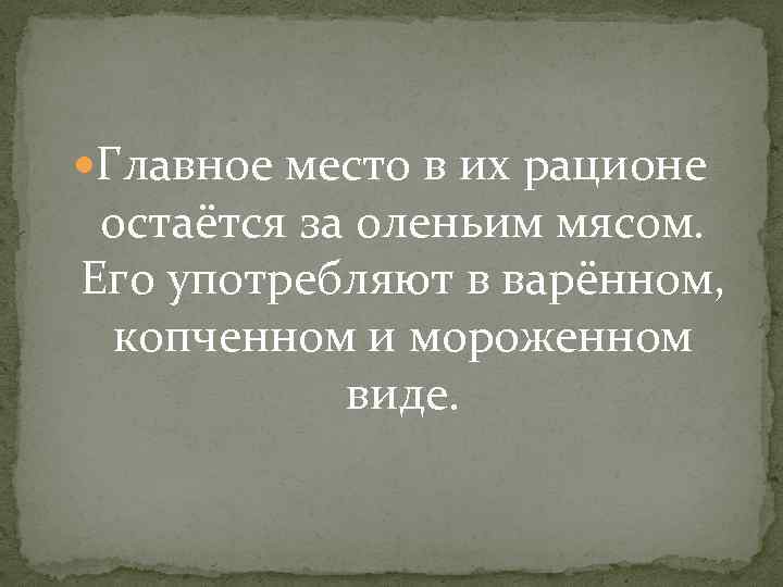  Главное место в их рационе остаётся за оленьим мясом. Его употребляют в варённом,
