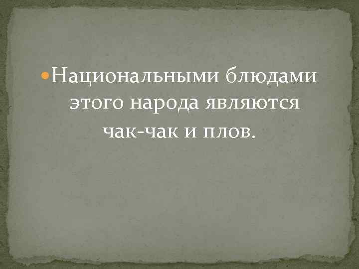  Национальными блюдами этого народа являются чак-чак и плов. 