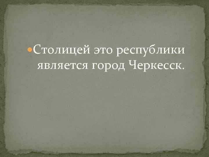  Столицей это республики является город Черкесск. 