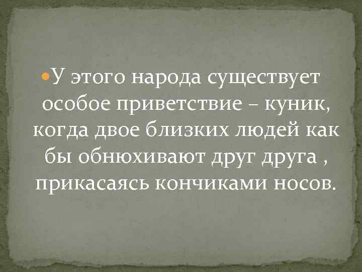  У этого народа существует особое приветствие – куник, когда двое близких людей как