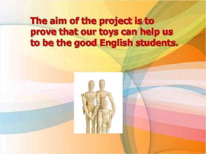 The aim of the project is to prove that our toys can help us