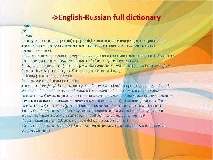 ->English-Russian full dictionary -->doll [dɔl] I 1. сущ. 1) а) кукла (детская игрушка) a
