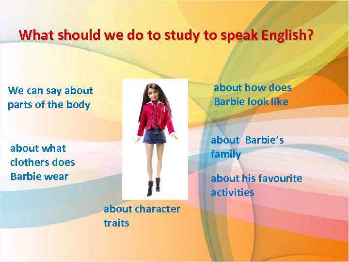 What should we do to study to speak English? about how does Barbie look