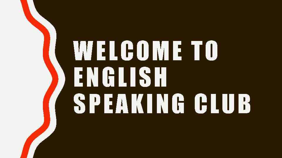 WELCOME TO ENGLISH SPEAKING CLUB 