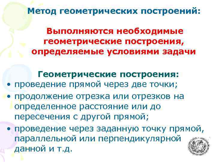 Метод геометрических построений: Выполняются необходимые геометрические построения, определяемые условиями задачи Геометрические построения: • проведение