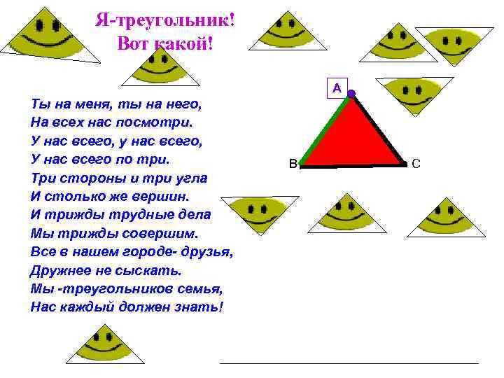 Я-треугольник! Вот какой! А Ты на меня, ты на него, На всех нас посмотри.