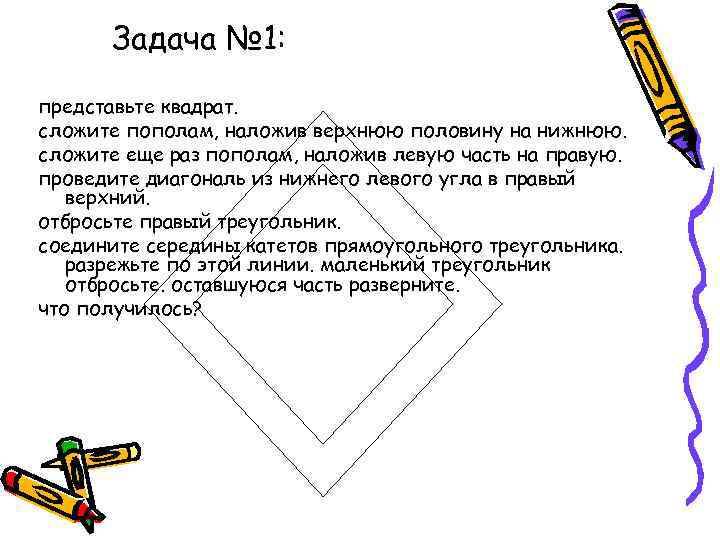 Задача № 1: представьте квадрат. сложите пополам, наложив верхнюю половину на нижнюю. сложите еще