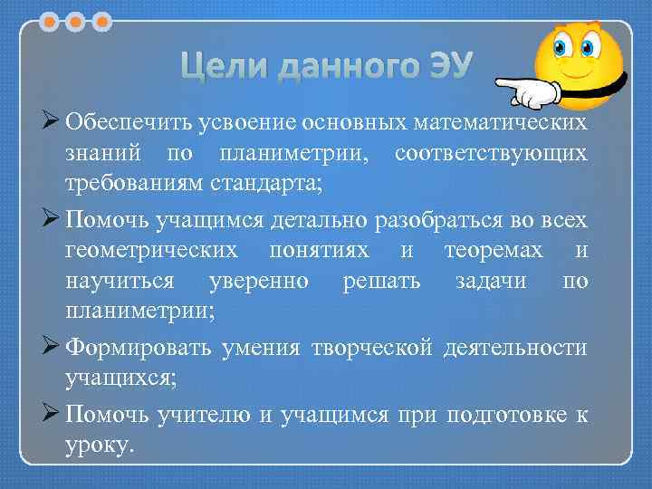 Цели данного ЭУ Ø Обеспечить усвоение основных математических знаний по планиметрии, соответствующих требованиям стандарта;