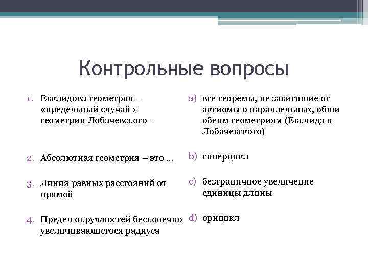Контрольные вопросы 1. Евклидова геометрия – «предельный случай » геометрии Лобачевского – a) все