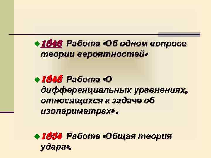 u 1846 Работа «Об одном вопросе теории вероятностей» u 1848 Работа «О дифференциальных уравнениях,