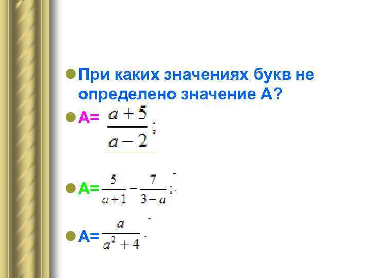 l При каких значениях букв не определено значение А? l А= 