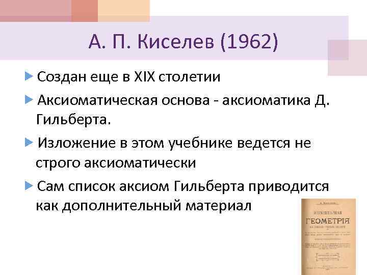 А. П. Киселев (1962) Создан еще в XIX столетии Аксиоматическая основа аксиоматика Д. Гильберта.