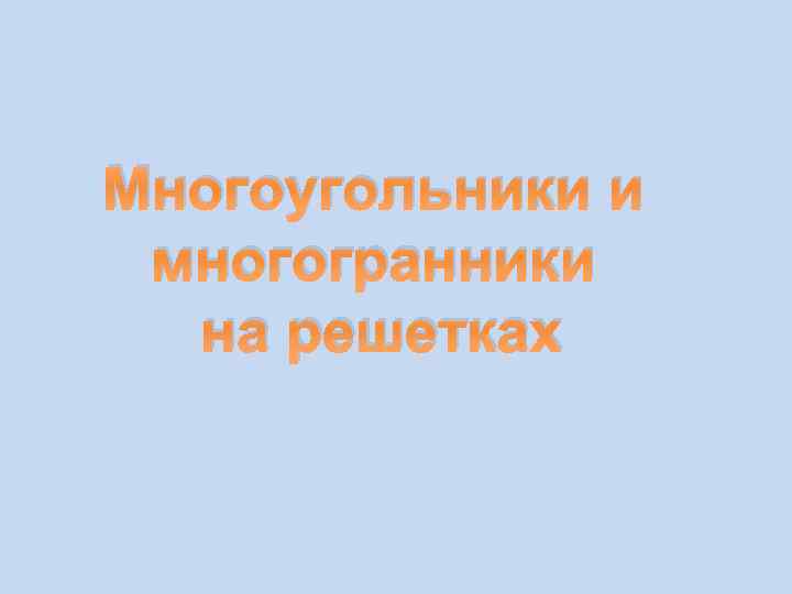 Многоугольники и многогранники на решетках 