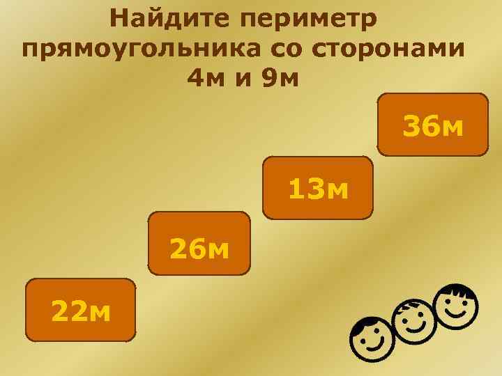 Найдите периметр прямоугольника со сторонами 4 м и 9 м 36 м 13 м