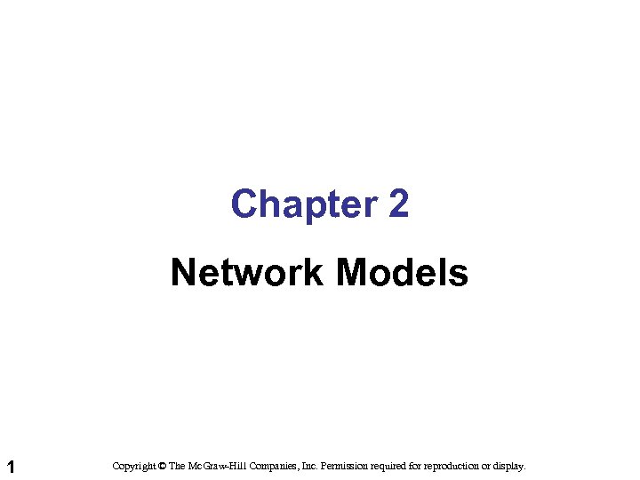 Chapter 2 Network Models 1 Copyright © The Mc. Graw-Hill Companies, Inc. Permission required