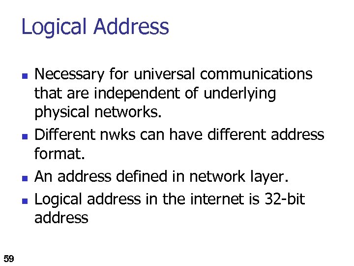 Logical Address n n 59 Necessary for universal communications that are independent of underlying