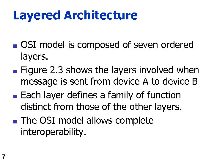 Layered Architecture n n 7 OSI model is composed of seven ordered layers. Figure