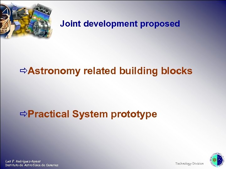 Joint development proposed ðAstronomy related building blocks ðPractical System prototype Luis F. Rodríguez-Ramos Instituto