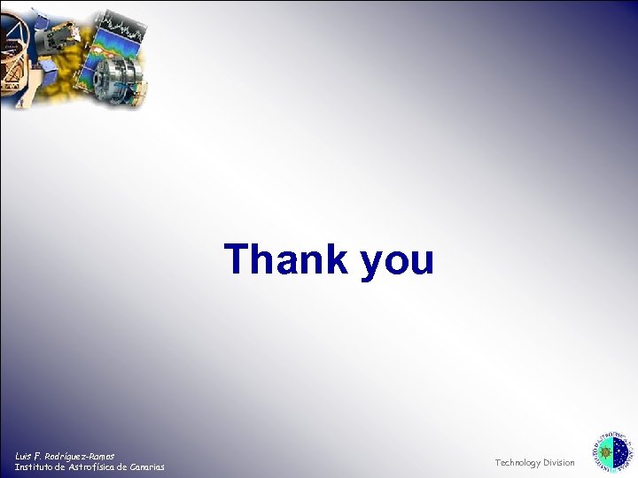 Thank you Luis F. Rodríguez-Ramos Instituto de Astrofísica de Canarias Technology Division 