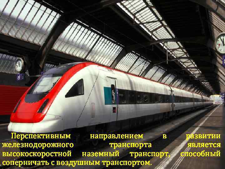 Перспективным направлением в железнодорожного транспорта высокоскоростной наземный транспорт, соперничать с воздушным транспортом. развитии является