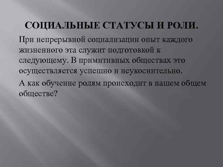 СОЦИАЛЬНЫЕ СТАТУСЫ И РОЛИ. При непрерывной социализации опыт каждого жизненного эта служит подготовкой к