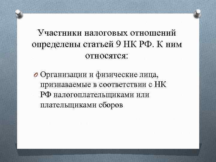 Участники налоговых отношений определены статьей 9 НК РФ. К ним относятся: O Организации и