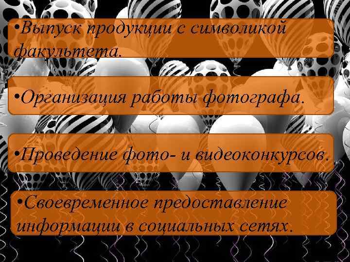  • Выпуск продукции с символикой факультета. • Организация работы фотографа. • Проведение фото-