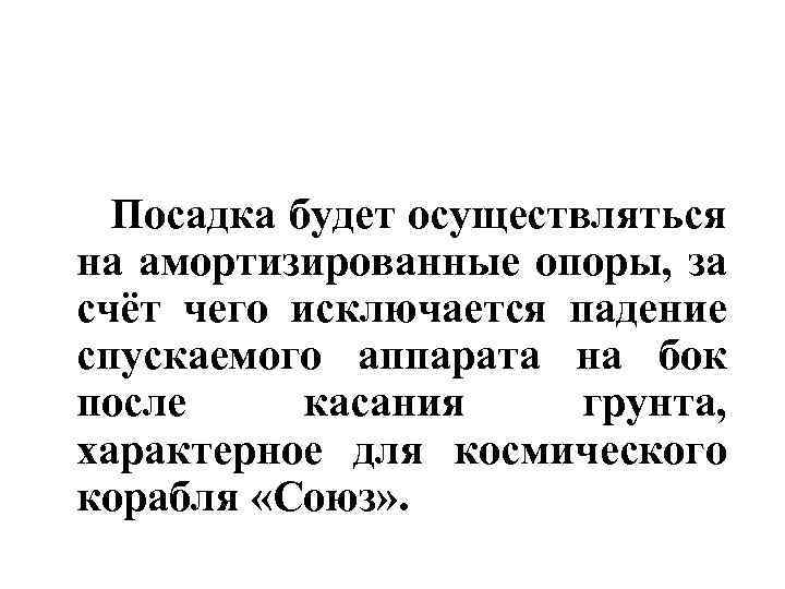  Посадка будет осуществляться на амортизированные опоры, за счёт чего исключается падение спускаемого аппарата