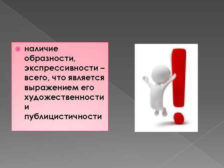  наличие образности, экспрессивности – всего, что является выражением его художественности и публицистичности 