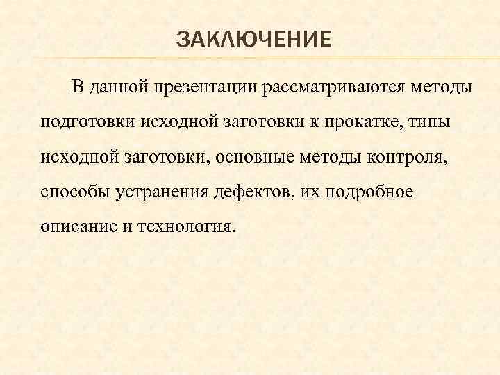 ЗАКЛЮЧЕНИЕ В данной презентации рассматриваются методы подготовки исходной заготовки к прокатке, типы исходной заготовки,