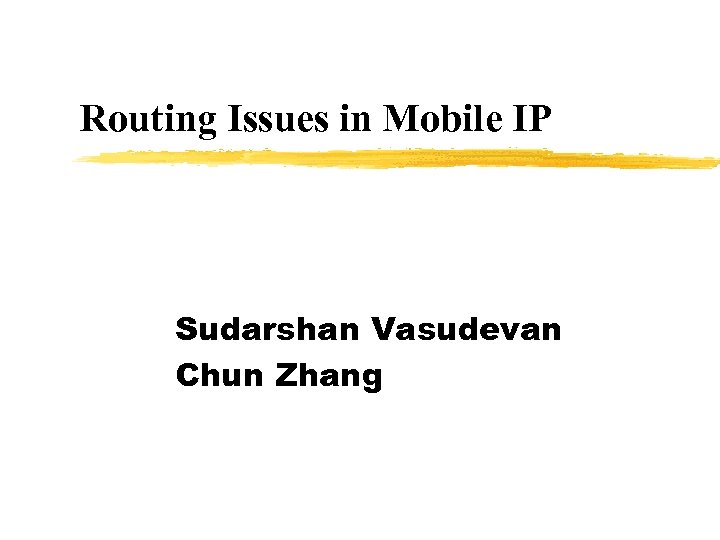 Routing Issues in Mobile IP Sudarshan Vasudevan Chun Zhang 