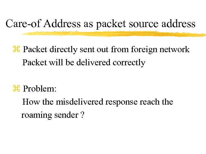 Care-of Address as packet source address z Packet directly sent out from foreign network