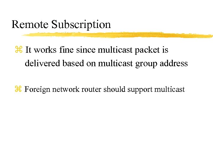 Remote Subscription z It works fine since multicast packet is delivered based on multicast
